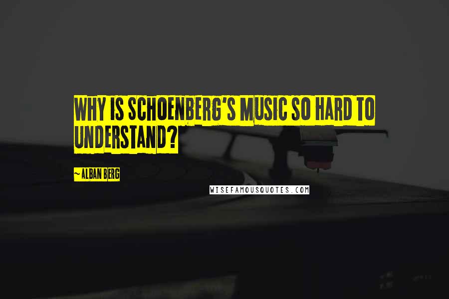 Alban Berg Quotes: Why is Schoenberg's Music so Hard to Understand?