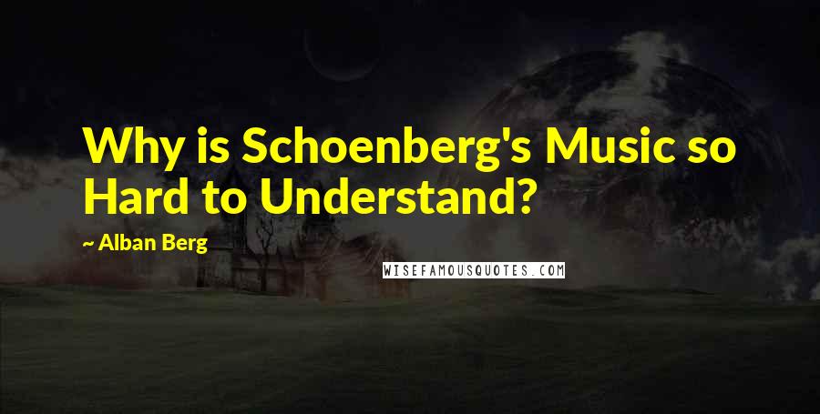 Alban Berg Quotes: Why is Schoenberg's Music so Hard to Understand?
