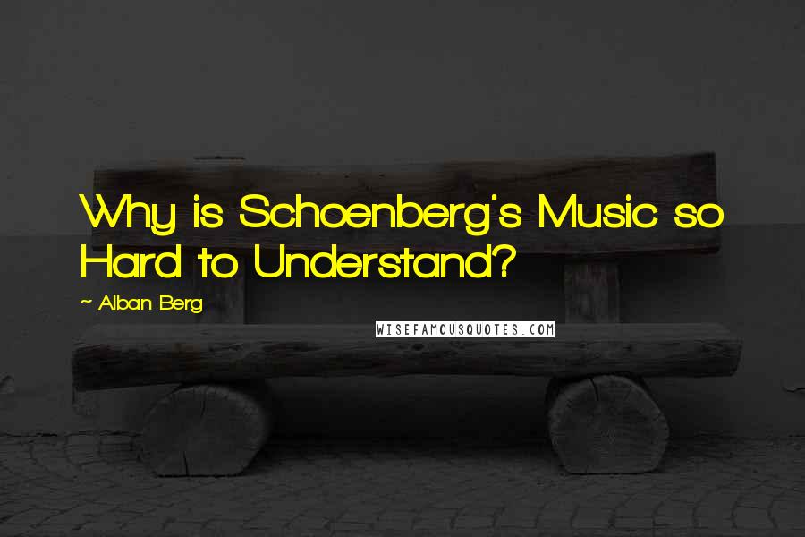 Alban Berg Quotes: Why is Schoenberg's Music so Hard to Understand?