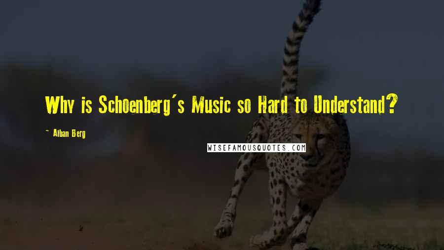 Alban Berg Quotes: Why is Schoenberg's Music so Hard to Understand?