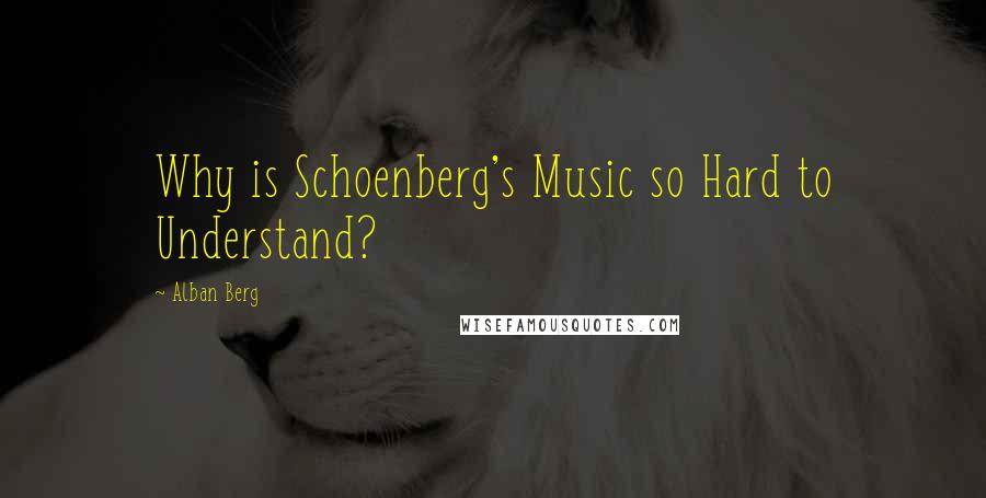 Alban Berg Quotes: Why is Schoenberg's Music so Hard to Understand?