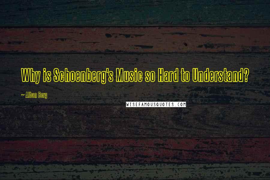 Alban Berg Quotes: Why is Schoenberg's Music so Hard to Understand?