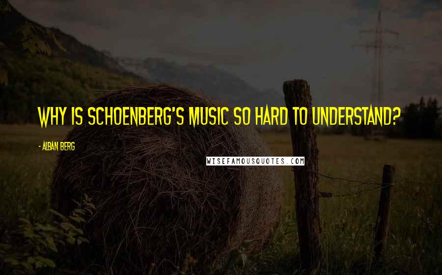 Alban Berg Quotes: Why is Schoenberg's Music so Hard to Understand?