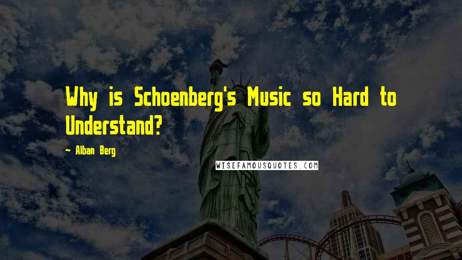 Alban Berg Quotes: Why is Schoenberg's Music so Hard to Understand?