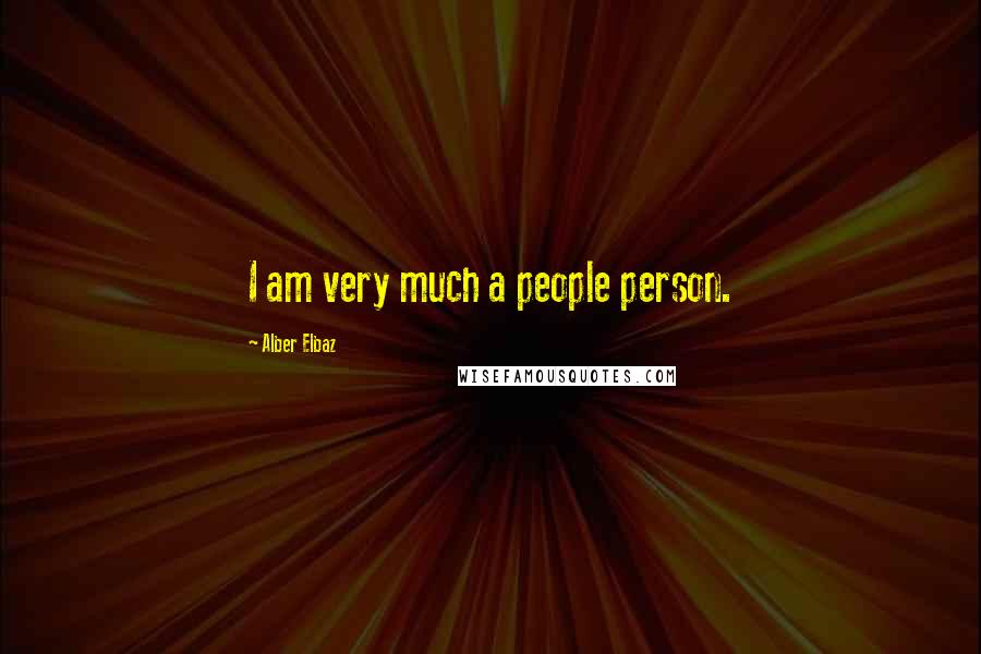 Alber Elbaz Quotes: I am very much a people person.