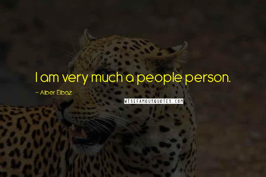 Alber Elbaz Quotes: I am very much a people person.