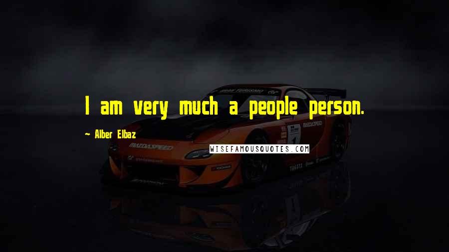 Alber Elbaz Quotes: I am very much a people person.