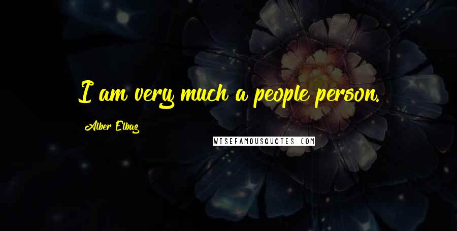 Alber Elbaz Quotes: I am very much a people person.