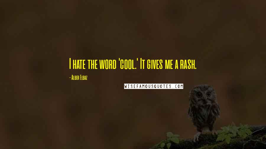 Alber Elbaz Quotes: I hate the word 'cool.' It gives me a rash.