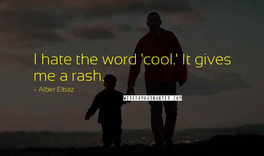 Alber Elbaz Quotes: I hate the word 'cool.' It gives me a rash.