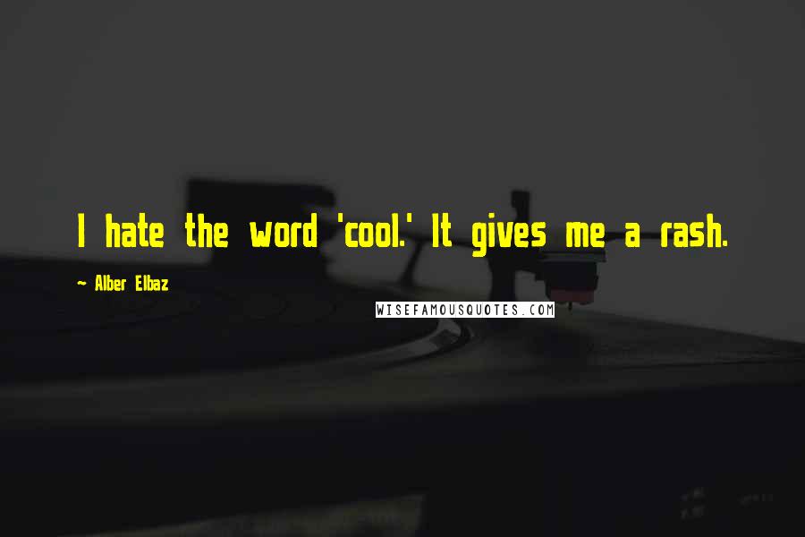 Alber Elbaz Quotes: I hate the word 'cool.' It gives me a rash.