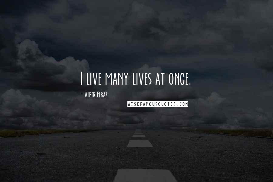 Alber Elbaz Quotes: I live many lives at once.