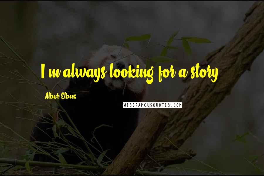 Alber Elbaz Quotes: I'm always looking for a story.