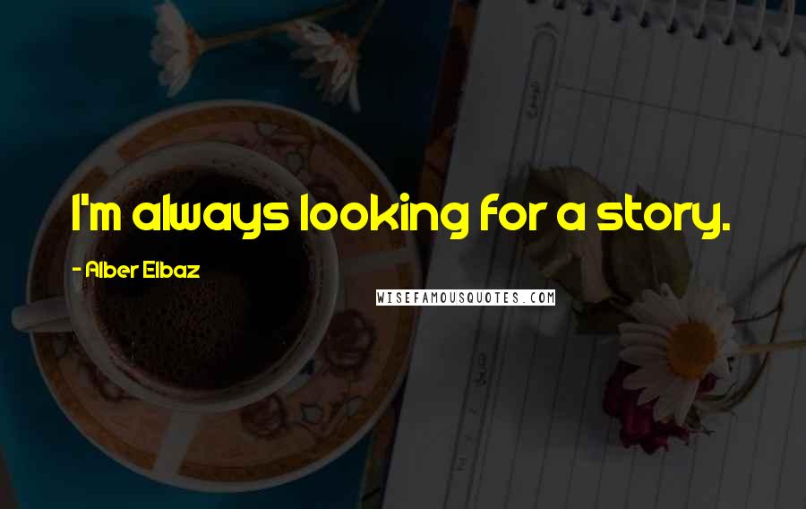 Alber Elbaz Quotes: I'm always looking for a story.