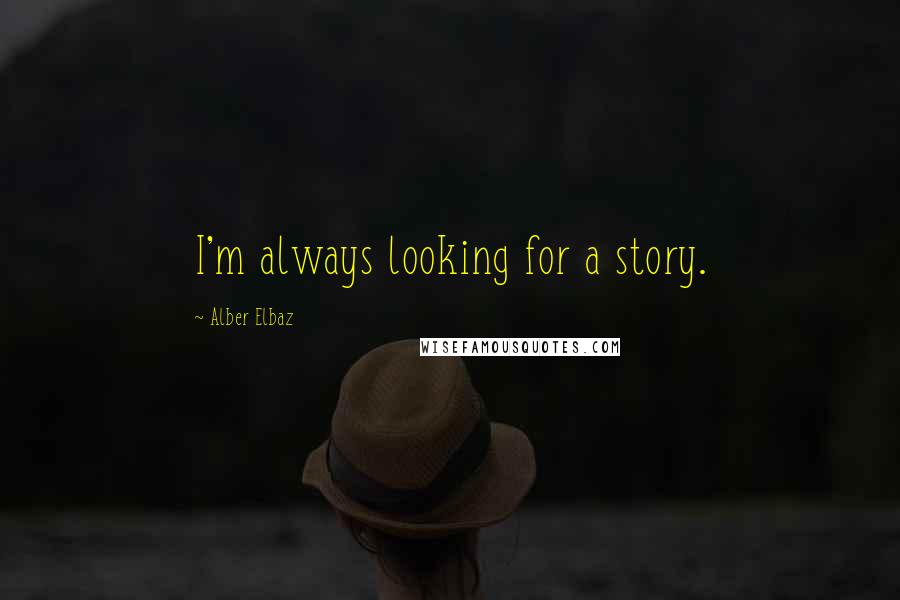 Alber Elbaz Quotes: I'm always looking for a story.