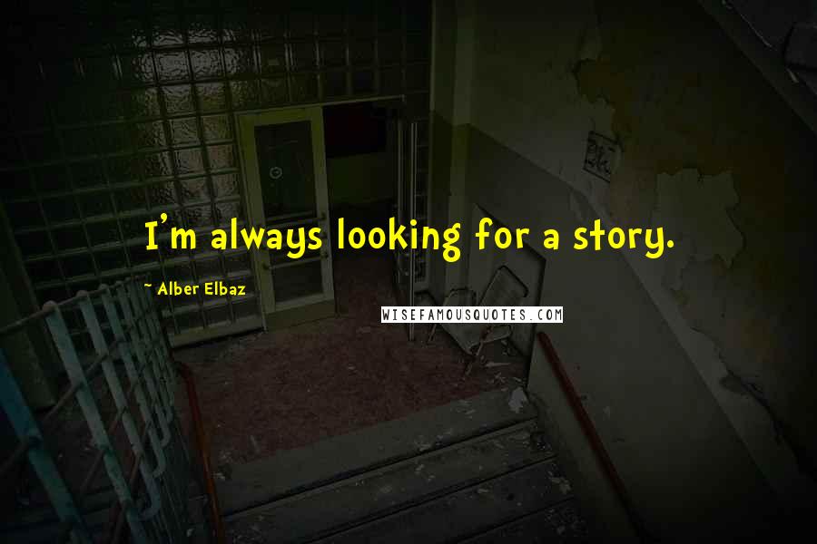 Alber Elbaz Quotes: I'm always looking for a story.