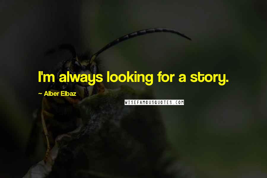 Alber Elbaz Quotes: I'm always looking for a story.