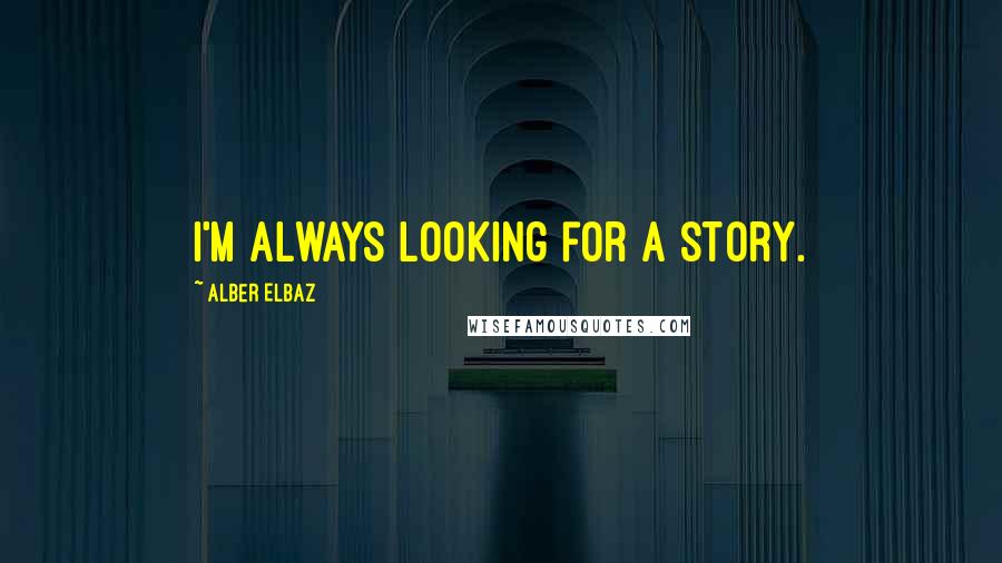 Alber Elbaz Quotes: I'm always looking for a story.