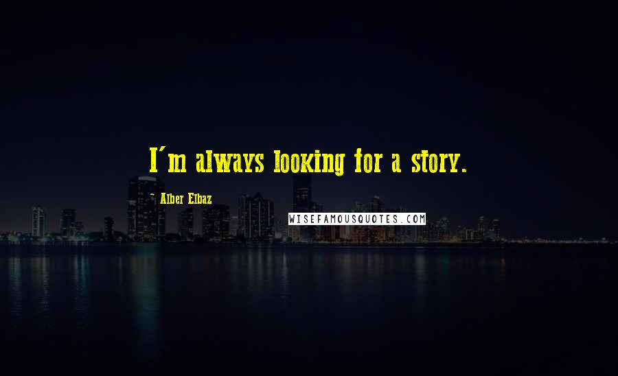 Alber Elbaz Quotes: I'm always looking for a story.
