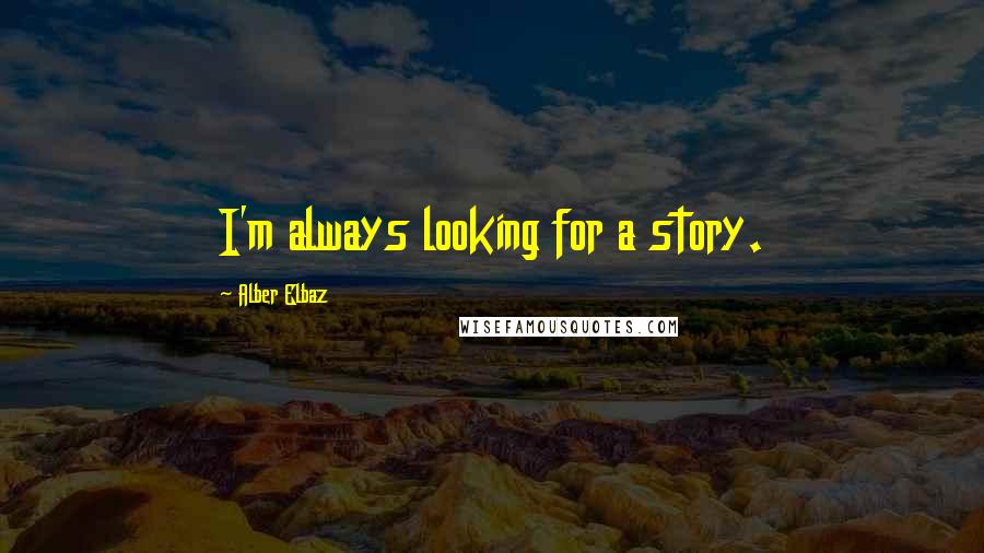 Alber Elbaz Quotes: I'm always looking for a story.