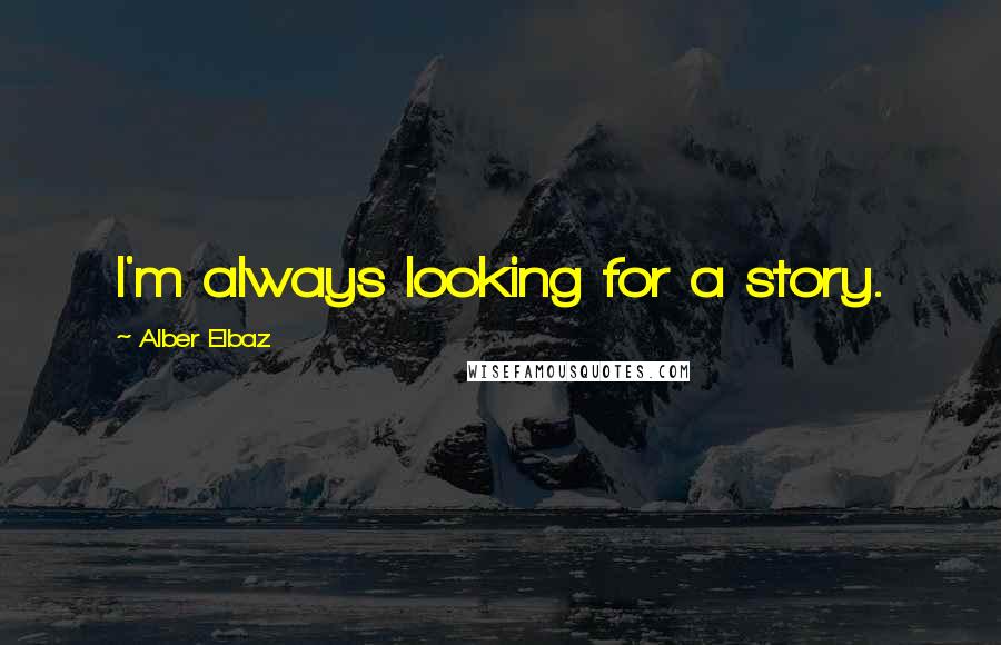 Alber Elbaz Quotes: I'm always looking for a story.