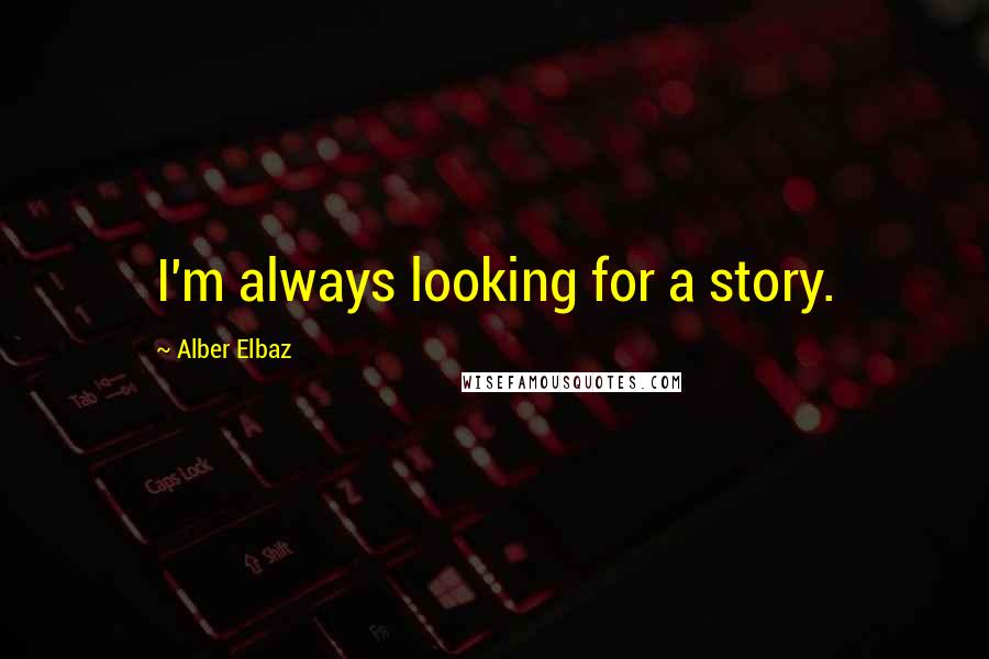 Alber Elbaz Quotes: I'm always looking for a story.