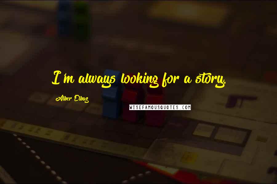 Alber Elbaz Quotes: I'm always looking for a story.