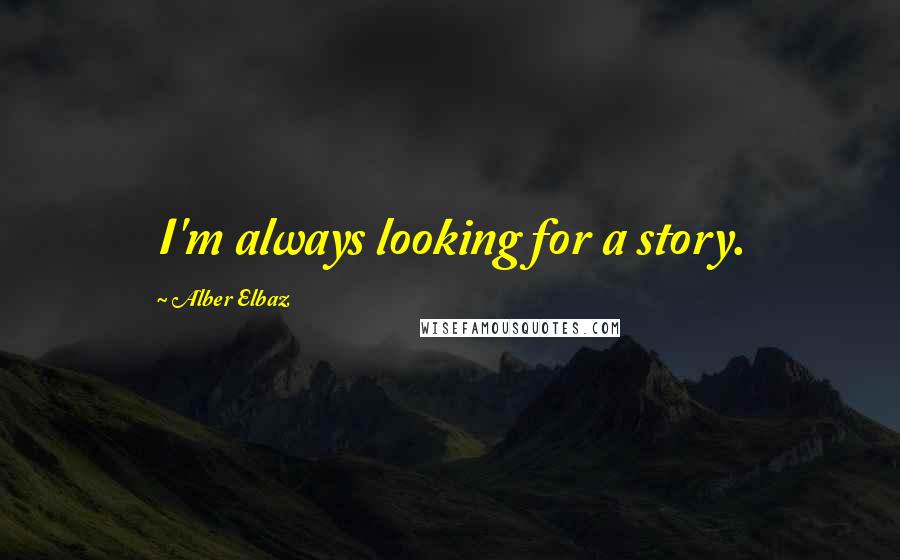 Alber Elbaz Quotes: I'm always looking for a story.