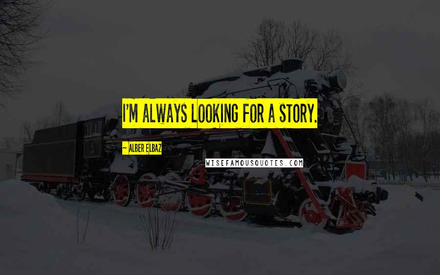 Alber Elbaz Quotes: I'm always looking for a story.