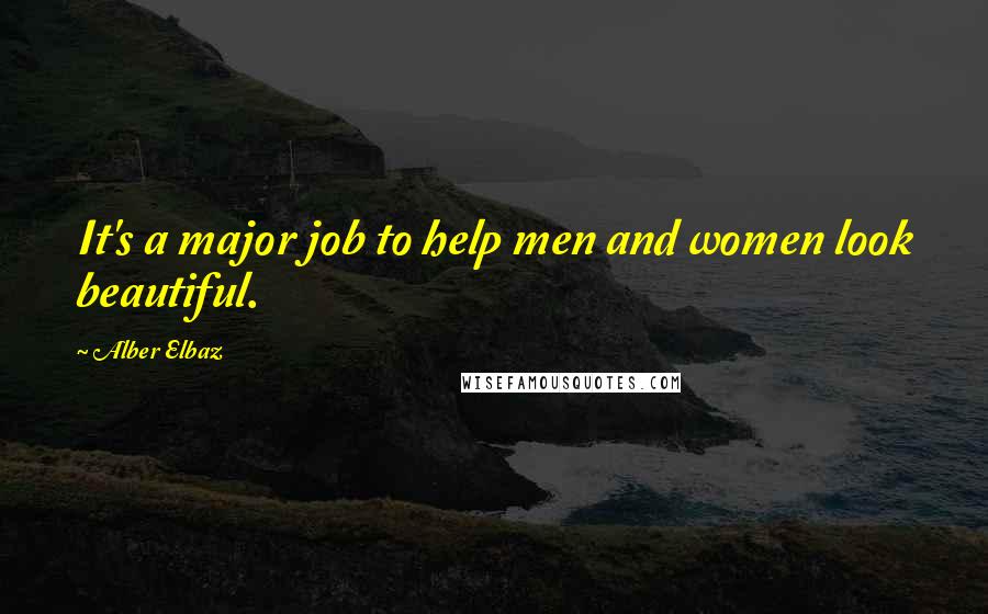 Alber Elbaz Quotes: It's a major job to help men and women look beautiful.