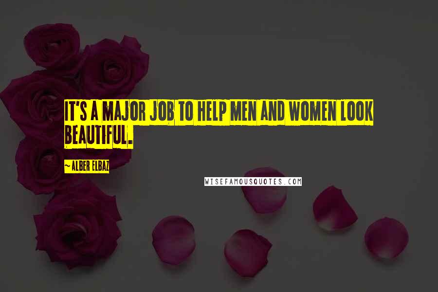 Alber Elbaz Quotes: It's a major job to help men and women look beautiful.