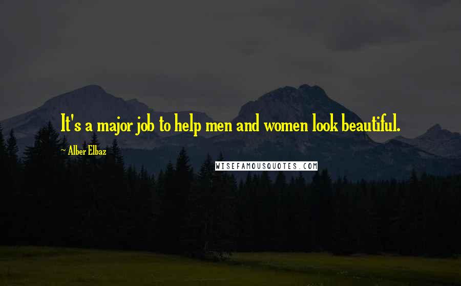 Alber Elbaz Quotes: It's a major job to help men and women look beautiful.