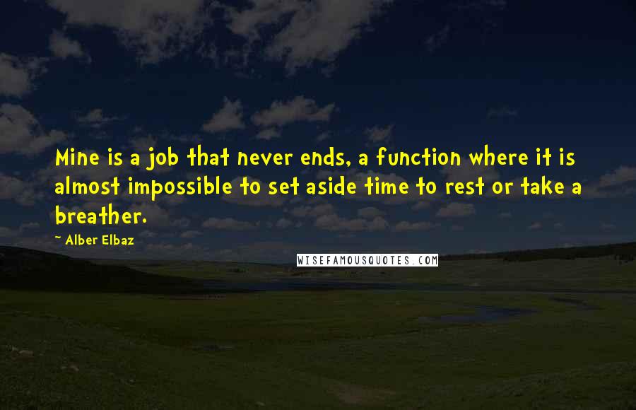 Alber Elbaz Quotes: Mine is a job that never ends, a function where it is almost impossible to set aside time to rest or take a breather.