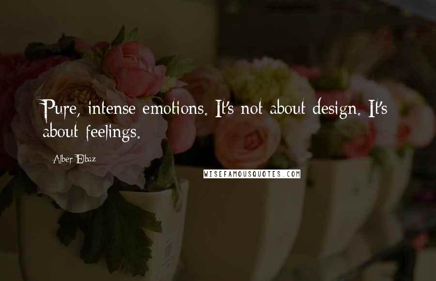 Alber Elbaz Quotes: Pure, intense emotions. It's not about design. It's about feelings.