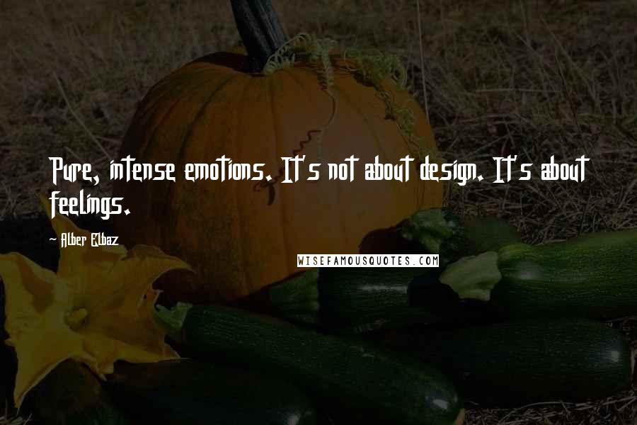 Alber Elbaz Quotes: Pure, intense emotions. It's not about design. It's about feelings.