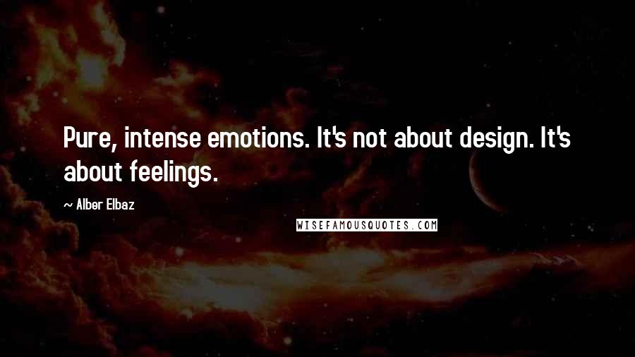 Alber Elbaz Quotes: Pure, intense emotions. It's not about design. It's about feelings.