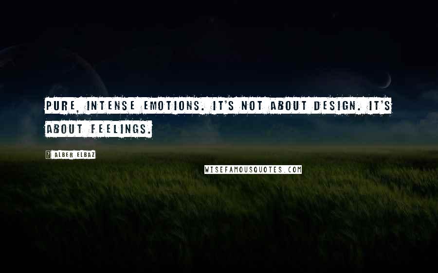 Alber Elbaz Quotes: Pure, intense emotions. It's not about design. It's about feelings.