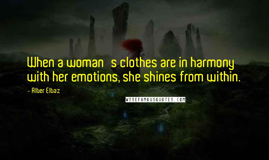 Alber Elbaz Quotes: When a woman's clothes are in harmony with her emotions, she shines from within.