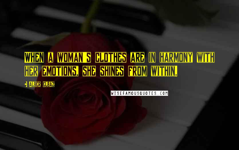 Alber Elbaz Quotes: When a woman's clothes are in harmony with her emotions, she shines from within.