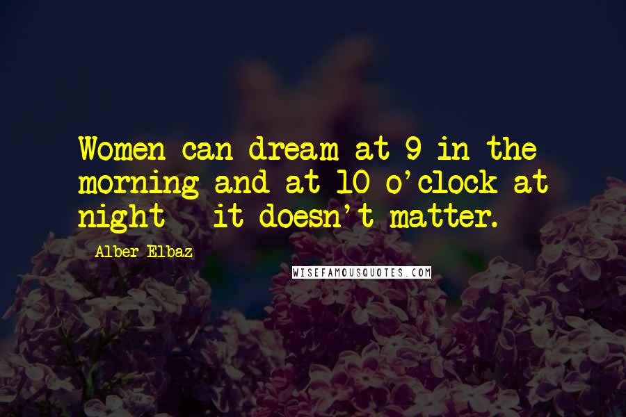 Alber Elbaz Quotes: Women can dream at 9 in the morning and at 10 o'clock at night - it doesn't matter.