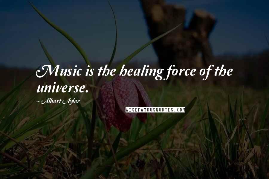 Albert Ayler Quotes: Music is the healing force of the universe.