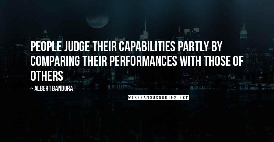 Albert Bandura Quotes: People judge their capabilities partly by comparing their performances with those of others