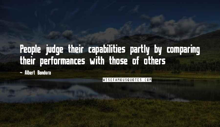 Albert Bandura Quotes: People judge their capabilities partly by comparing their performances with those of others