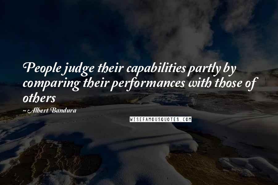 Albert Bandura Quotes: People judge their capabilities partly by comparing their performances with those of others