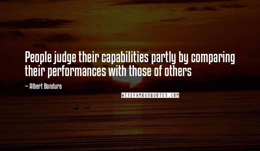 Albert Bandura Quotes: People judge their capabilities partly by comparing their performances with those of others