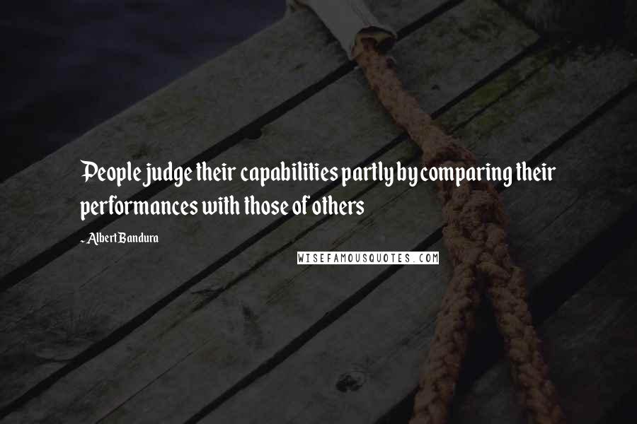 Albert Bandura Quotes: People judge their capabilities partly by comparing their performances with those of others