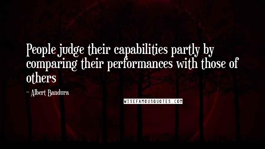 Albert Bandura Quotes: People judge their capabilities partly by comparing their performances with those of others