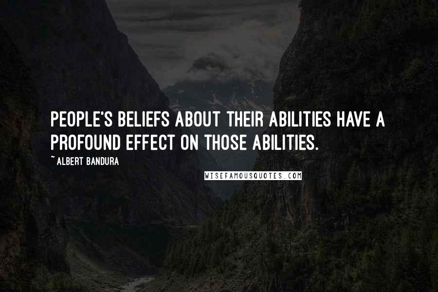 Albert Bandura Quotes: People's beliefs about their abilities have a profound effect on those abilities.