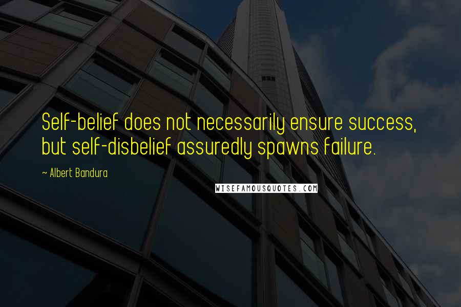 Albert Bandura Quotes: Self-belief does not necessarily ensure success, but self-disbelief assuredly spawns failure.