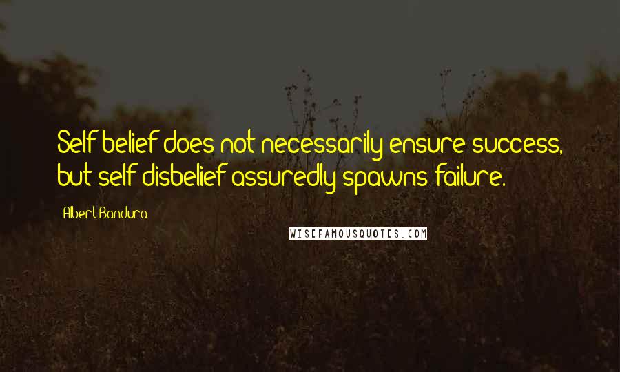 Albert Bandura Quotes: Self-belief does not necessarily ensure success, but self-disbelief assuredly spawns failure.